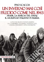 Un inverno mai così freddo come nel 1943. Armir, la marcia del davaj: il sacrificio italiano in Russia libro