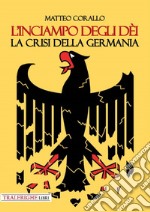 L'inciampo degli dèi. La crisi della Germania libro