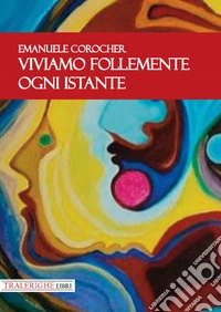 Viviamo follemente ogni istante libro