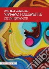 Viviamo follemente ogni istante libro