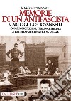 Memorie di un antifascista. Carlo Giulio Giovannelli. Con Silvano Fedi dal Tribunale Speciale alla lotta partigiana. Pistoia 1936-1946 libro di Giovannelli Marco