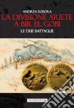 La divisione Ariete a Bir El Gobi. Le due battaglie libro