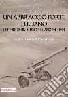 Un abbraccio forte. Luciano. Lettere di un alpino italiano 1941-1943 libro