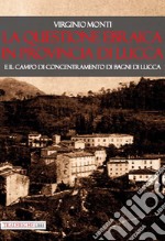 La questione ebraica in provincia di Lucca e il campo di concentramento di Bagni di Lucca