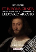 Et in bona gratia. Un'indagine per il commissario Ludovico Ariosto