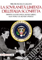 La sovranità limitata dell'Italia sconfitta. 1948-1978: gli Stati Uniti, il mondo libero, Aldo Moro e il silenzio operoso