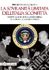 La sovranità limitata dell'Italia sconfitta. 1948-1978: gli Stati Uniti, il mondo libero, Aldo Moro e il silenzio operoso libro di Galgani Pier Francesco