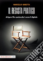 Il regista pratico. Dirigere film spettacolari senza il digitale