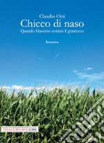 Chicco di naso. Quando Massimo seminò il granturco libro