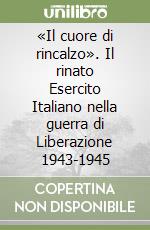 «Il cuore di rincalzo». Il rinato Esercito Italiano nella guerra di Liberazione 1943-1945