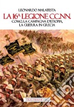 La 16° Legione CC.NN. Como, la Campagna d'Etiopia, la guerra di Grecia libro