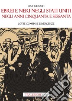 Ebrei e neri negli Stati Uniti negli anni Cinquanta e Sessanta. Lotte comuni e divergenze libro