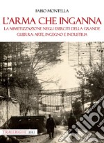 L'arma che inganna. La mimetizzazione negli eserciti della Grande guerra: arte, ingegno e industria libro