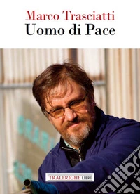 Marco Trasciatti. Uomo di pace