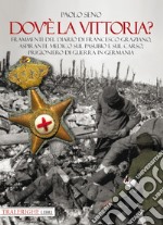 Dov'è la vittoria? Frammenti del diario di Francesco Graziano aspirante medico sul Pasubio e sul Carso, prigioniero di guerra in Germania libro