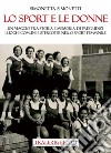 Lo sport e le donne. Un viaggio tra storia e memoria, di pregiudizi, luoghi comuni e stereotipi nello sport femminile libro di Simonetti Simonetta