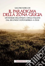 Il paradigma della zona grigia. Un'analisi dell'Italia e degli italiani dal secondo dopoguerra a oggi libro