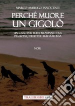 Perché muore un gigolò. Un caso per Elisa Bramanti tra passione, delitti e mafia russa