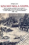 Soldati nella steppa. L'esercito dell'Armata Rossa Sovietica contrapposto ai soldati italiani nei cruenti combattimenti della campagna di Russia (1941 - 1943) libro