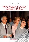 Mia figlia suora missionaria libro