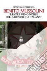 Benito Mussolini. Il padre meno nobile della Repubblica Italiana?