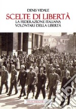 Scelte di libertà. La Federazione Italiana Volontari della Libertà libro