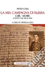 La mia campagna di Russia. CSIR - ARMIR Scritto dal 1941-1943