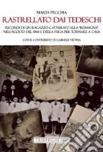 Rastrellato dai tedeschi. Ricordi di un ragazzo catturato alla «Romagna» nell'agosto del 1944 e della fuga per tornare a casa libro