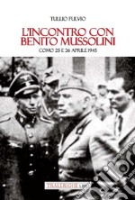 L'incontro con Benito Mussolini. Como 25 e 26 aprile 1945 libro