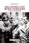 L'incontro con Benito Mussolini. Como 25 e 26 aprile 1945 libro