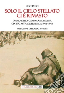 Solo il cielo stellato ci � rimasto. Diario della Campagna di Russia. CIX Btg. Mitraglieri di C.A. 1942-1943