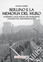 Berlino e la memoria del muro. Rapporto con il passato, ricostruzione dell'identità, erinnerungsorte libro