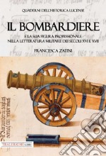 Il bombardiere e la sua figura professionale nella letteratura militare dei secoli XVI e XVII libro