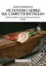 «Se dovessi cadere sul campo di battaglia». Diario di guerra di un anonimo fante italiano 1915-1918 libro