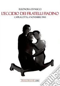 L'eccidio dei fratelli Fiadino. Capracotta, 4 novembre 1943 libro