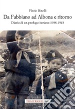 Da Fabbiano ad Albona e ritorno. Diario di un profugo istriano 1938-1945