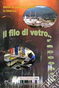 Storie di vita e aneddoti in fabbrica. Il filo di vetro racconta libro