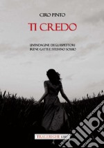 Ti credo. Un'indagine degli ispettori Irene Gatti e Stefano Sossio libro