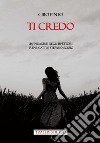 Ti credo. Un'indagine degli ispettori Irene Gatti e Stefano Sossio libro di Pinto Ciro