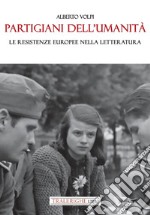 Partigiani dell'umanità. Le resistenze europee nella letteratura libro