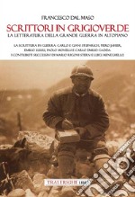 Scrittori in grigioverde. La letteratura della grande guerra in altopiano. La scrittura in guerra: Carlo e Giani Stuparich, Piero Jahier, Emilio Lussu, Paolo Monelli e Carlo Emilio Gadda. I contributi successivi di Mario Rigoni Stern e Luigi Meneghe libro