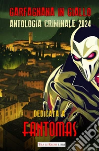 Garfagnana in giallo. Antologia criminale 2024 libro
