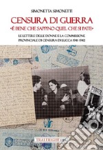 Censura di guerra. «È bene che sappino quel che si pate». Le lettere delle donne e la commissione provinciale di Censura di Lucca 1941-1942 libro