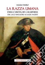 La razza umana. Enrico Sibona un carabiniere dal lago Maggiore ai lager nazisti libro