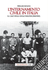 L'internamento civile in Italia. Il caso degli anglo-maltesi (1940-1945) libro