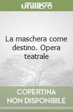 La maschera come destino. Opera teatrale libro