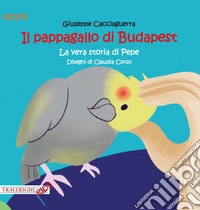 Il pappagallo di Budapest. La vera storia di Pepe libro