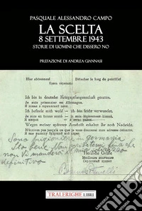 La scelta. 8 settembre 1943. Storie di uomini che dissero no libro