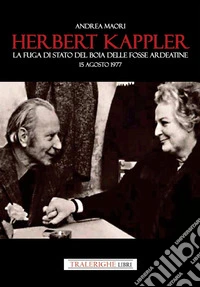 Herbert Kappler. La fuga di Stato del boia delle Fosse Ardeatine libro