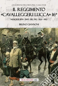 Il reggimento «Cavalleggeri Lucca» 16°. Memorie 1859 - 1909 - 1911 - 1912 - 1920 - 1943 libro